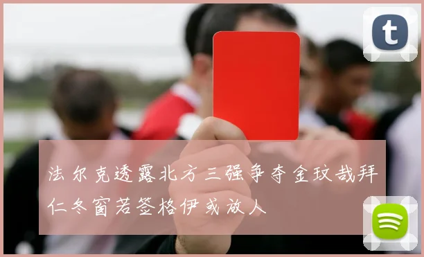法尔克透露北方三强争夺金玟哉拜仁冬窗若签格伊或放人