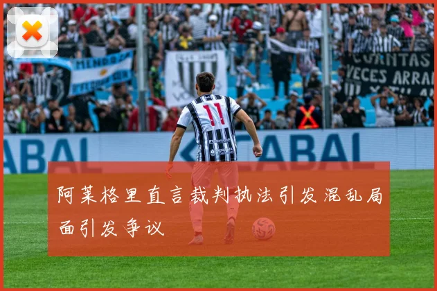 阿莱格里直言裁判执法引发混乱局面引发争议
