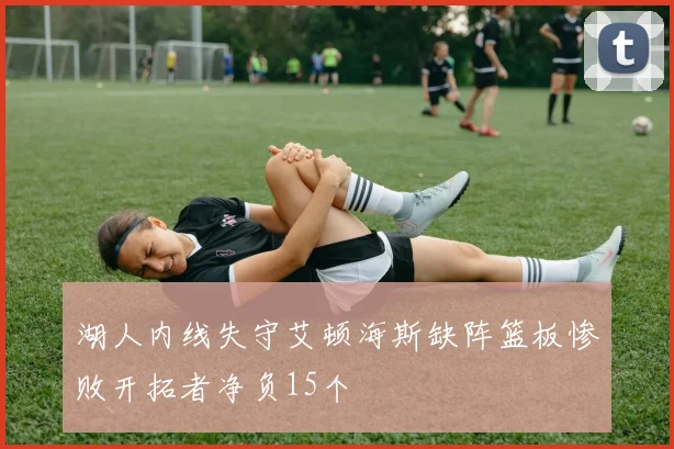 湖人内线失守艾顿海斯缺阵篮板惨败开拓者净负15个